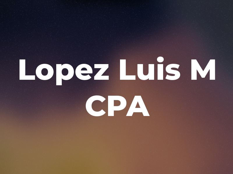 Lopez Luis M CPA