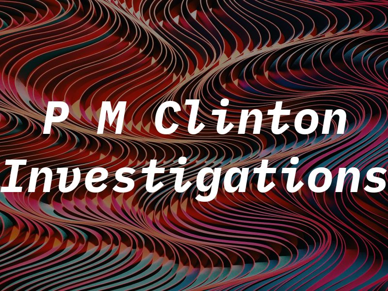 P M Clinton Investigations