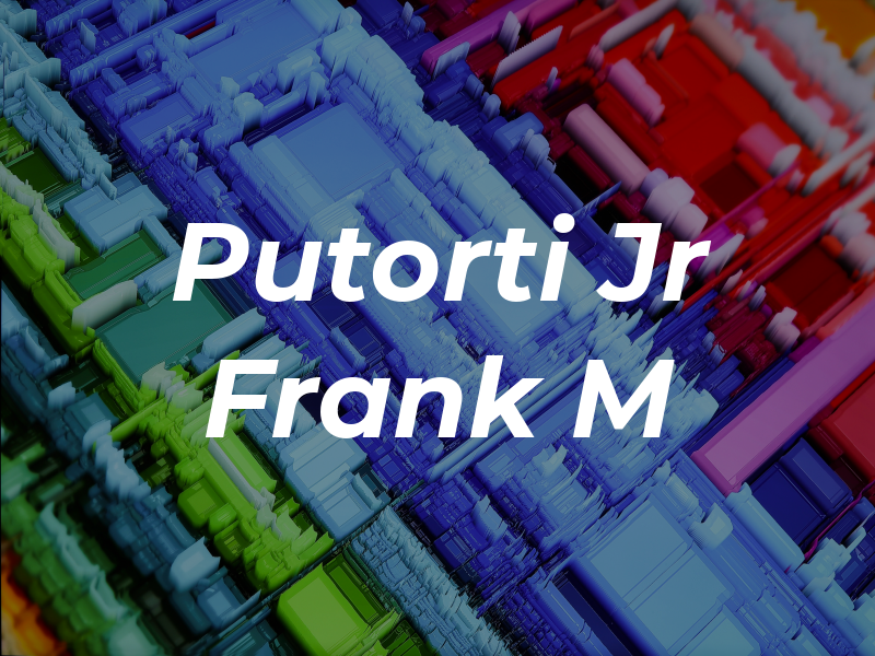 Putorti Jr Frank M
