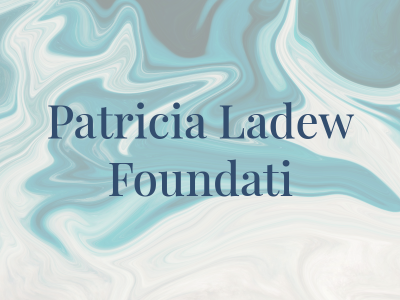 Patricia H Ladew Foundati
