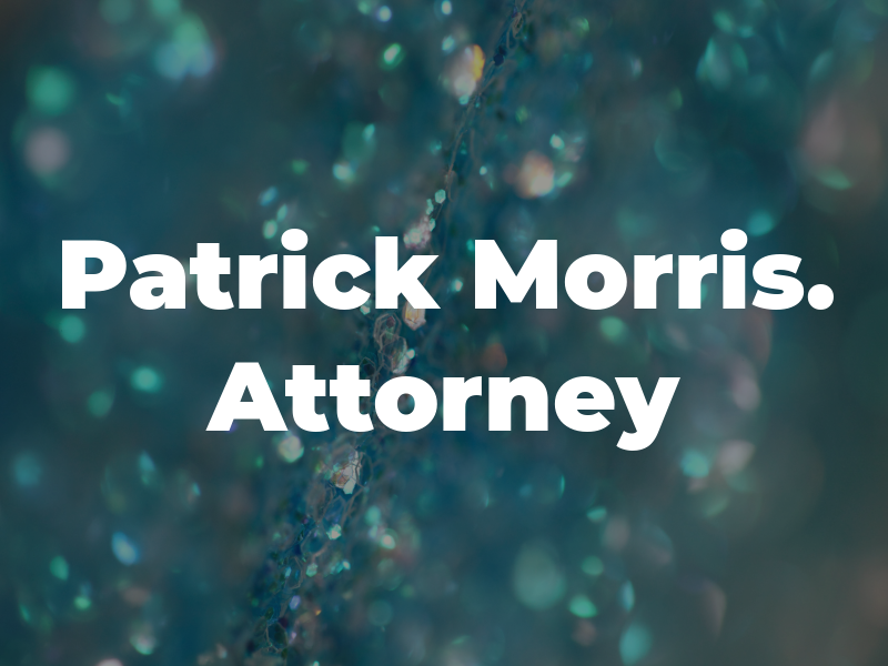 Patrick M. Morris. Attorney at Law