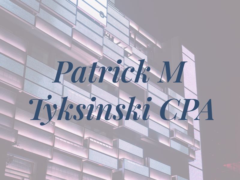 Patrick M Tyksinski CPA