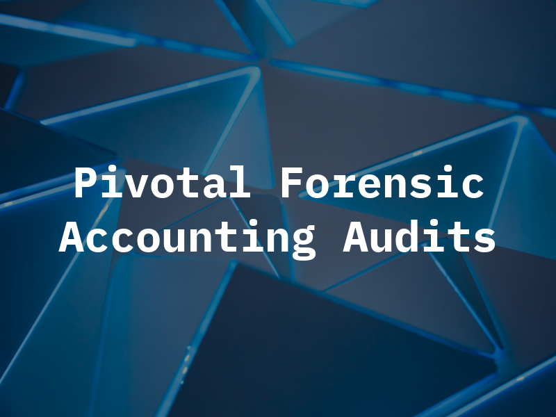 Pivotal Forensic Accounting and Audits