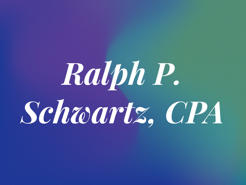 Ralph P. Schwartz, CPA