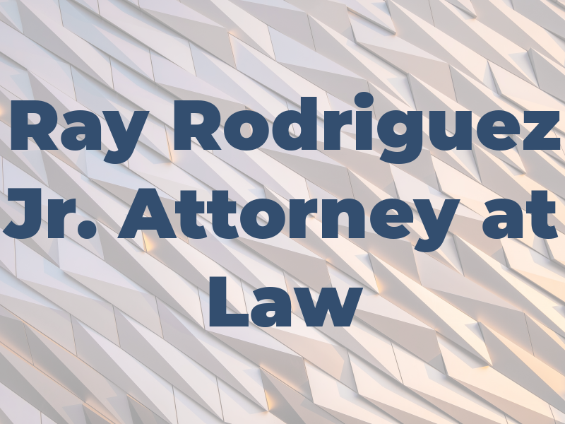 Ray Rodriguez Jr. Attorney at Law