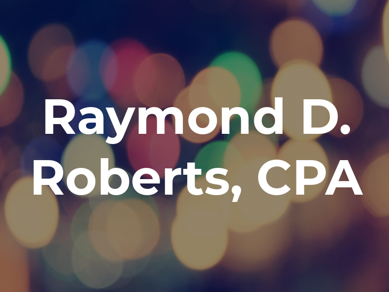 Raymond D. Roberts, CPA