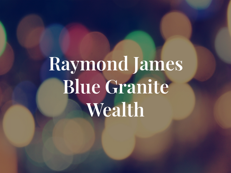 Raymond James - Blue Granite Wealth