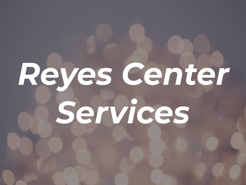 Reyes Center Services