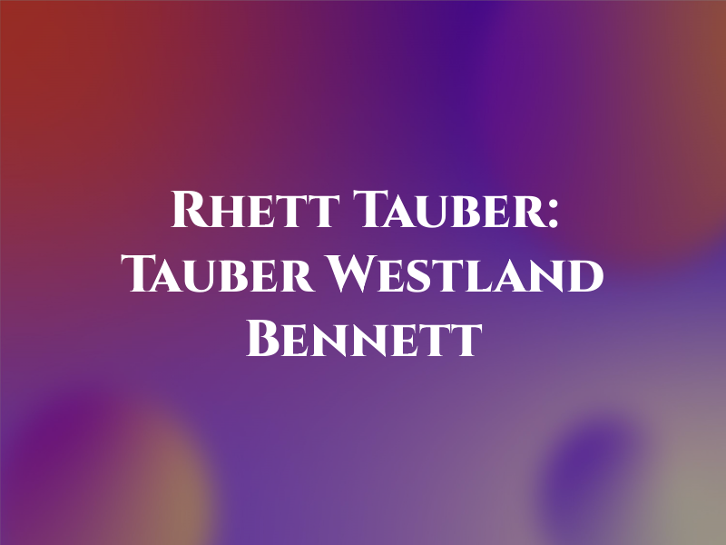 Rhett L. Tauber: Tauber Westland & Bennett