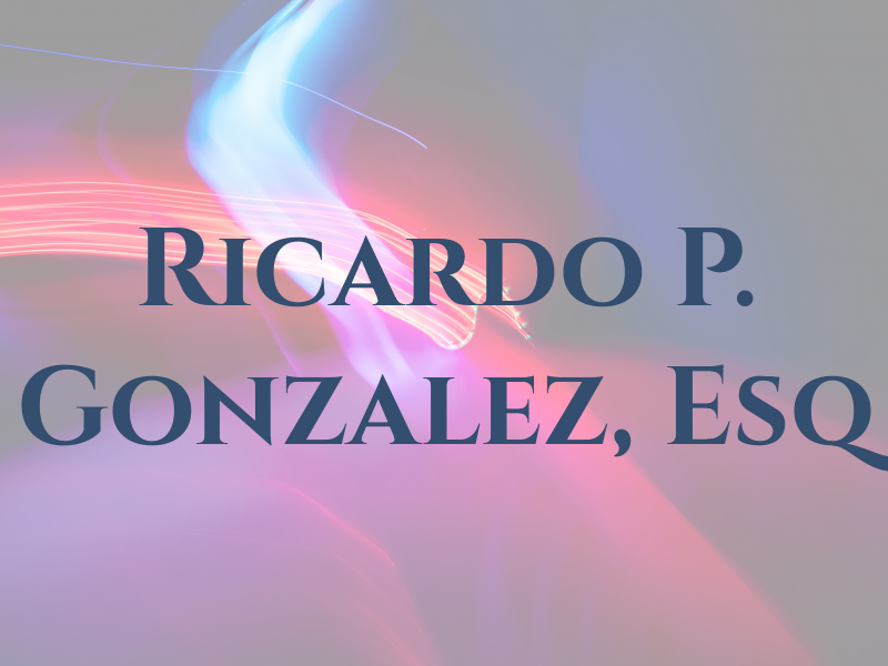 Ricardo P. Gonzalez, Esq