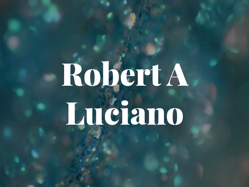 Robert A Luciano