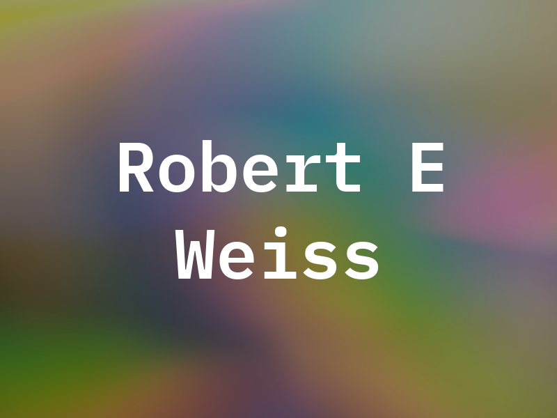 Robert E Weiss