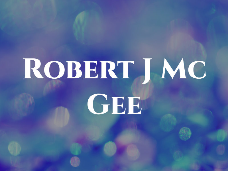 Robert J Mc Gee