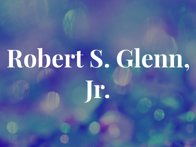 Robert S. Glenn, Jr.