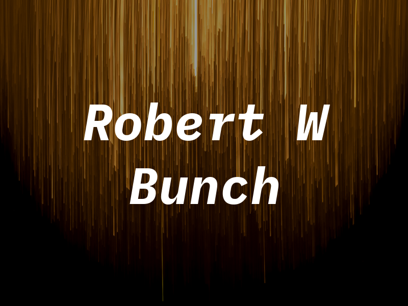 Robert W Bunch