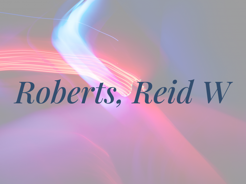 Roberts, Reid W