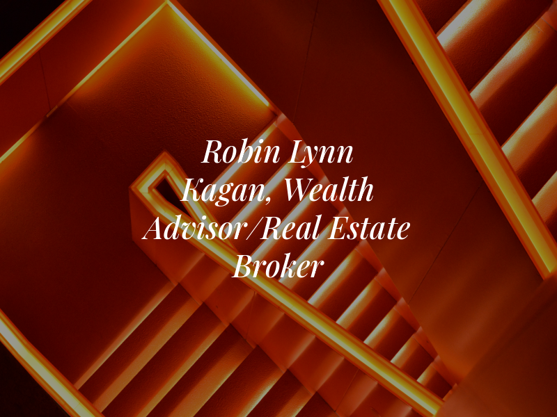 Robin Lynn Kagan, Wealth Advisor/Real Estate Broker