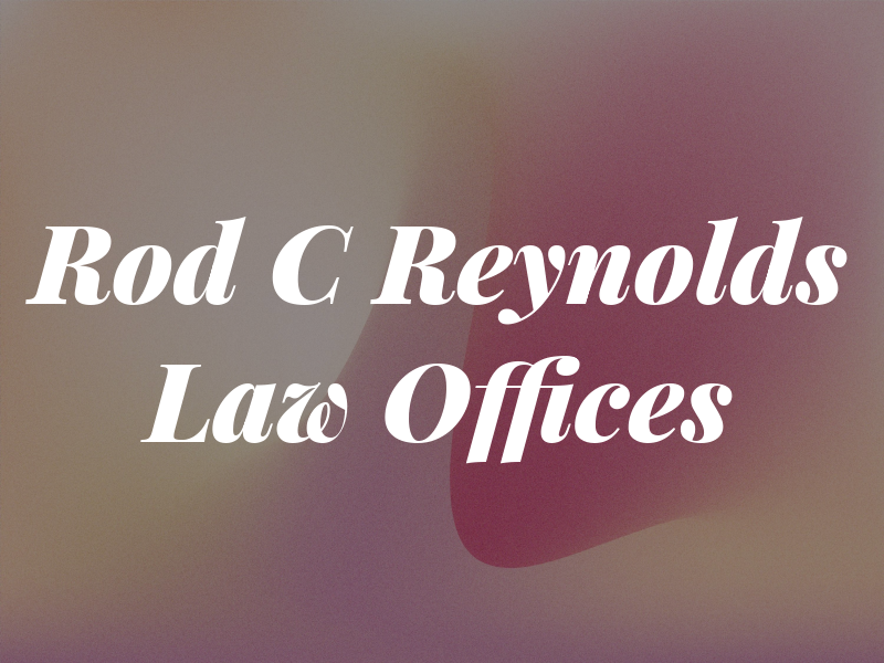 Rod C Reynolds Law Offices