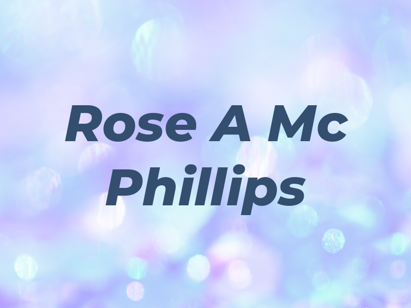 Rose A Mc Phillips