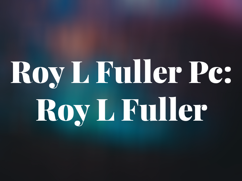 Roy L Fuller Pc: Roy L Fuller