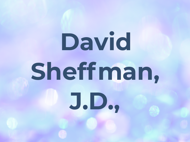 S. David Sheffman, J.D., LL. B.