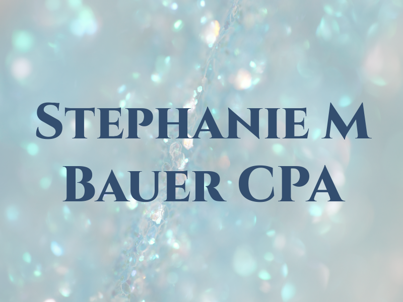 Stephanie M Bauer CPA