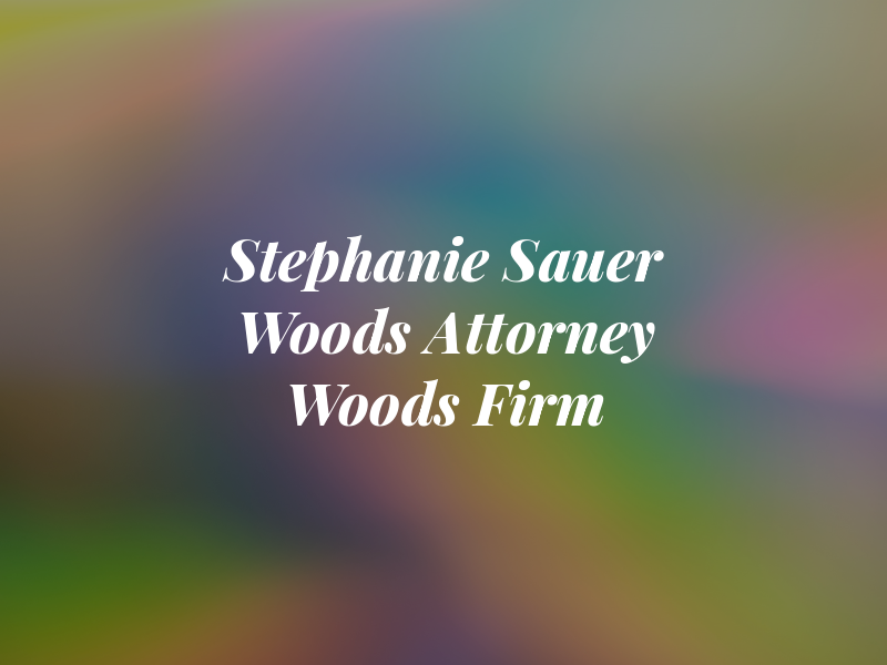 Stephanie Sauer Woods Attorney at the Woods Law Firm