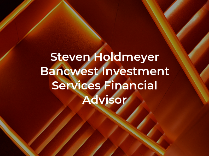Steven Holdmeyer - Bancwest Investment Services Financial Advisor