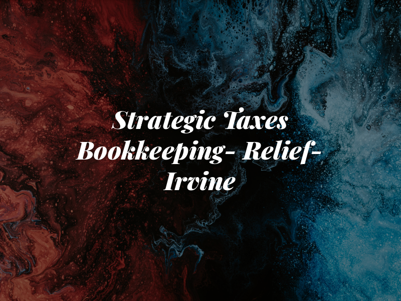 Strategic Taxes & Bookkeeping- Tax Relief- Irvine
