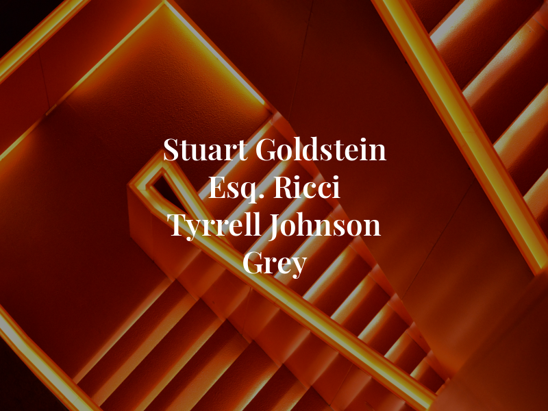 Stuart M Goldstein Esq. of Ricci Tyrrell Johnson & Grey