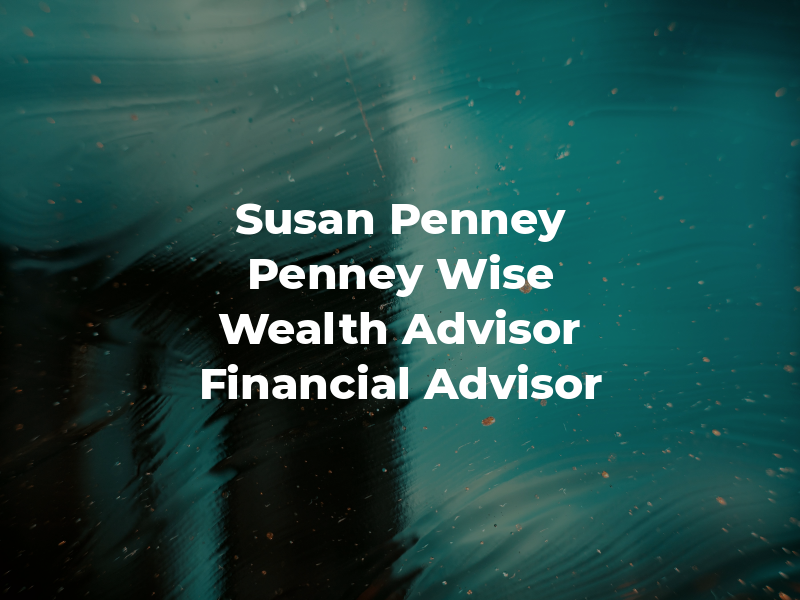 Susan E. Penney / Penney Wise Wealth Advisor / Financial Advisor