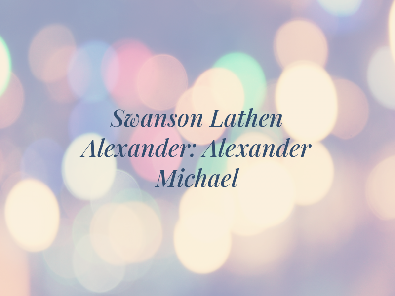 Swanson Lathen Alexander: Alexander J Michael
