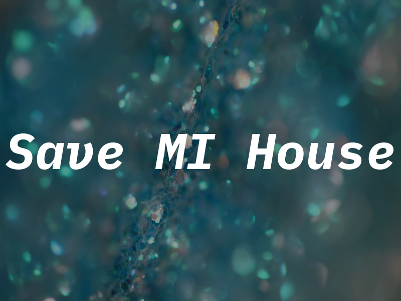 Save MI House