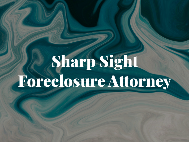 Sharp Sight Foreclosure Attorney