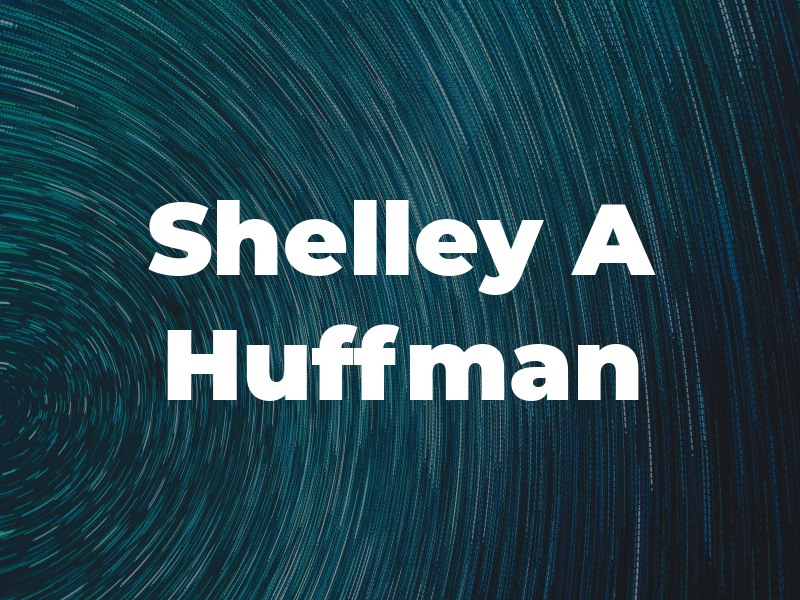 Shelley A Huffman