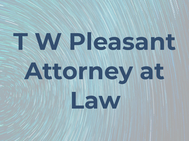 T W Pleasant Attorney at Law
