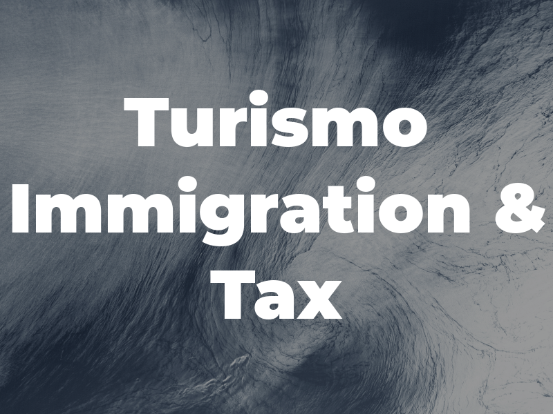 Turismo Immigration & Tax