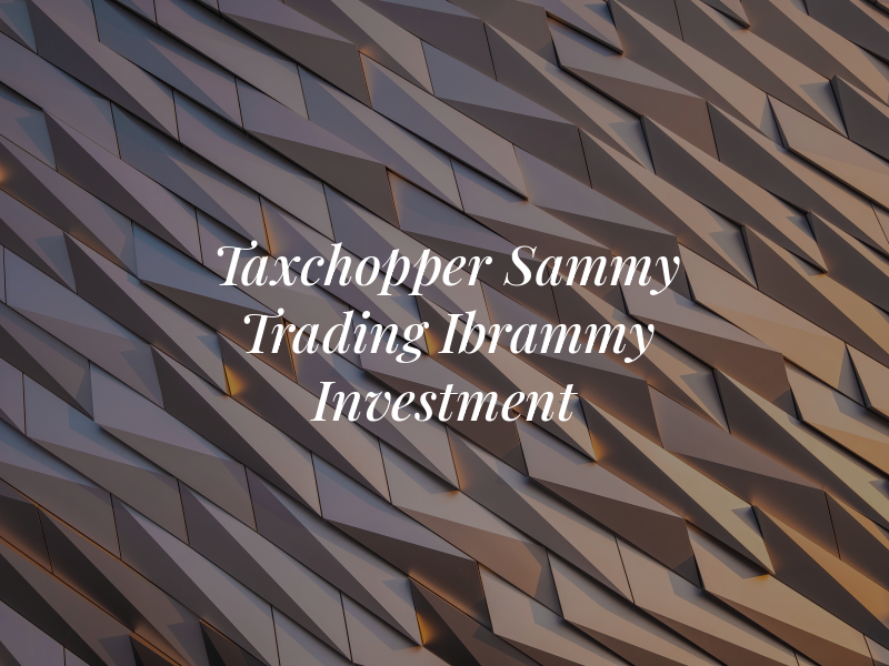 Taxchopper / Sammy Trading Co / Ibrammy Investment INC .