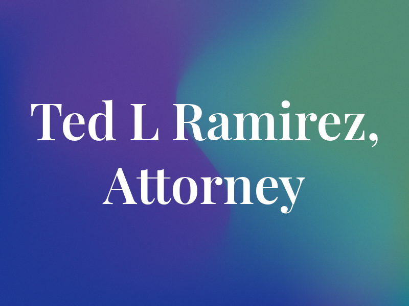 Ted L Ramirez, Attorney