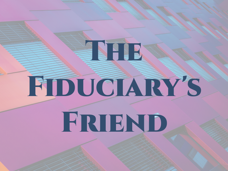 The Fiduciary's Friend