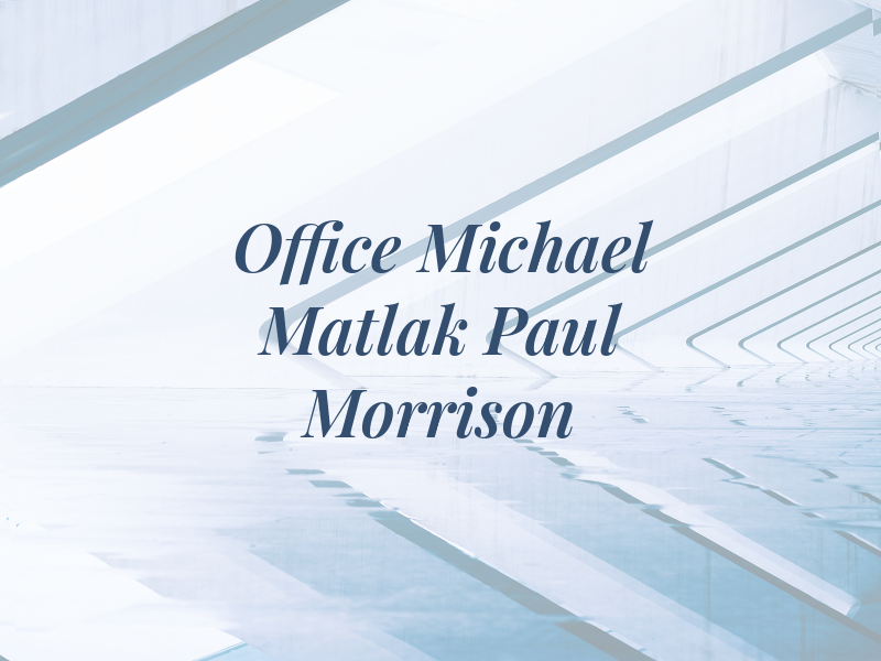 The Law Office of Michael R. Matlak and Paul J. Morrison