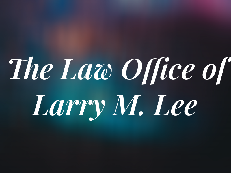 The Law Office of Larry M. Lee