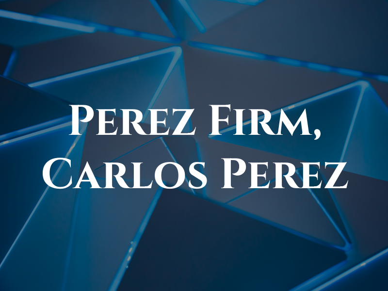 The Perez Firm, Carlos J Perez