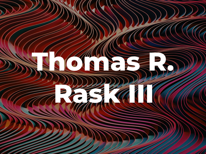 Thomas R. Rask III