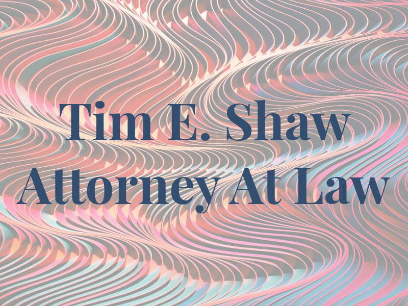 Tim E. Shaw Attorney At Law