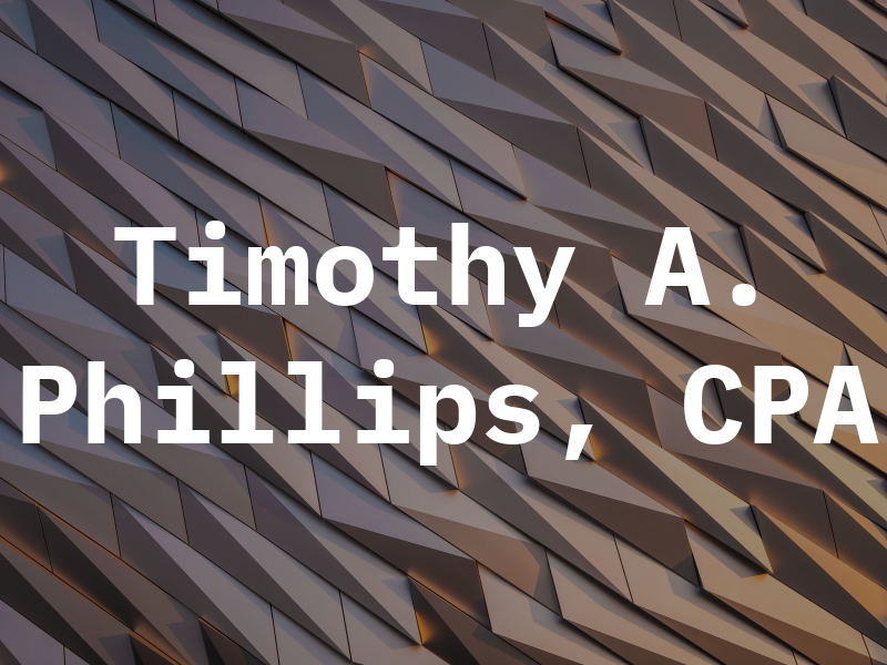 Timothy A. Phillips, CPA