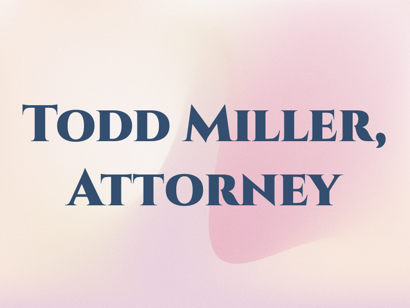 Todd M. Miller, Attorney at Law