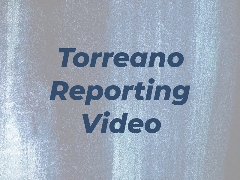 Torreano Reporting and Video