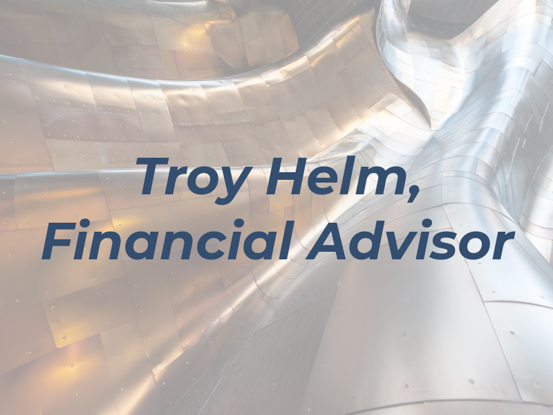 Troy A. Helm, Financial Advisor