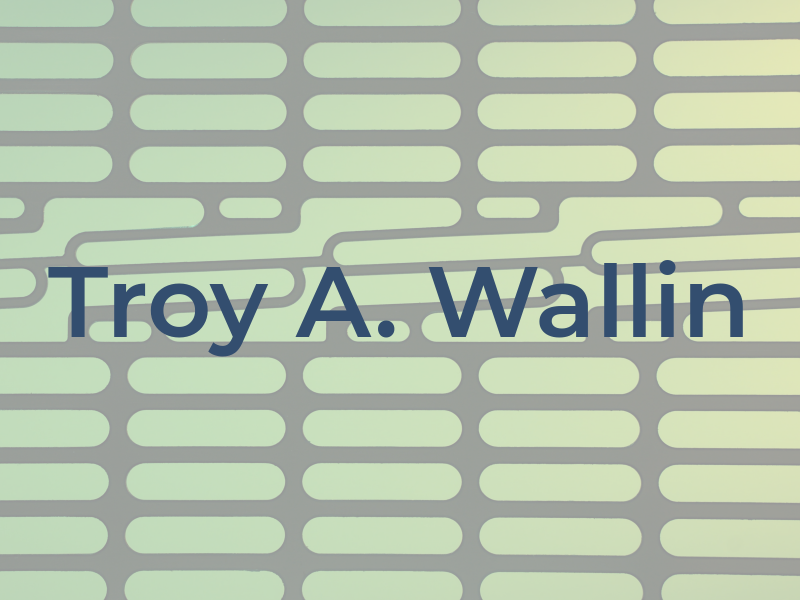 Troy A. Wallin